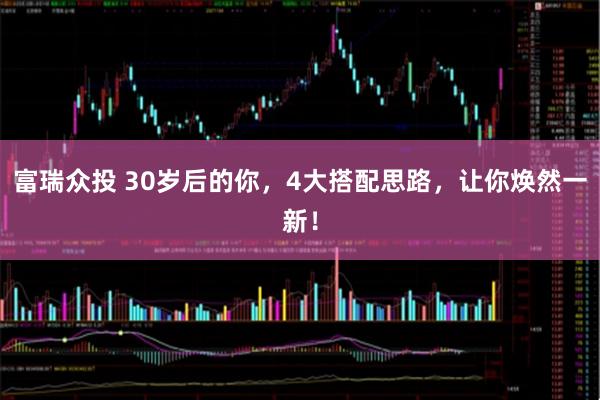 富瑞众投 30岁后的你，4大搭配思路，让你焕然一新！